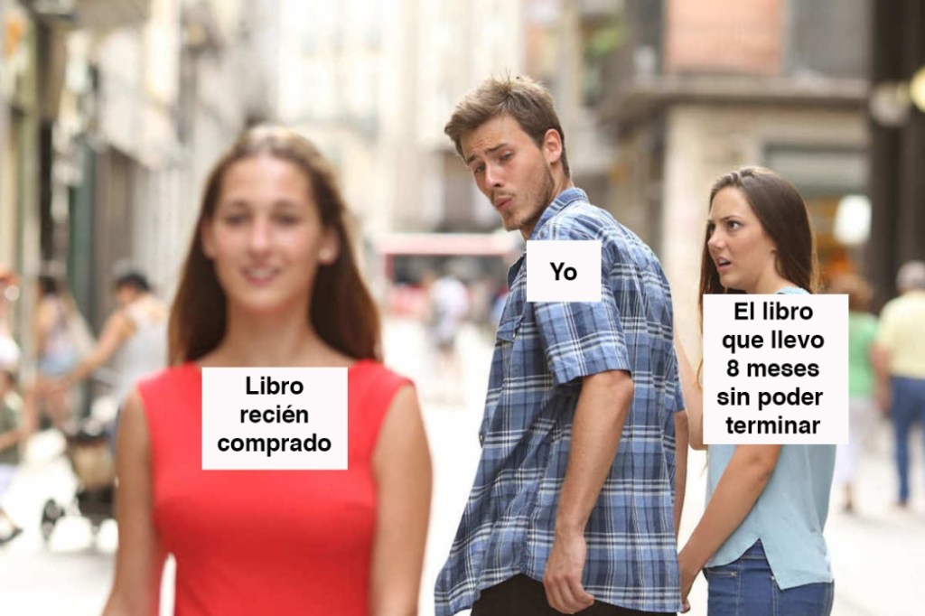Meme de hombre viendo a otra mujer mientras camina con su pareja, Yo, Libro recién comprado, El libro que llevo 8 meses sin poder terminar